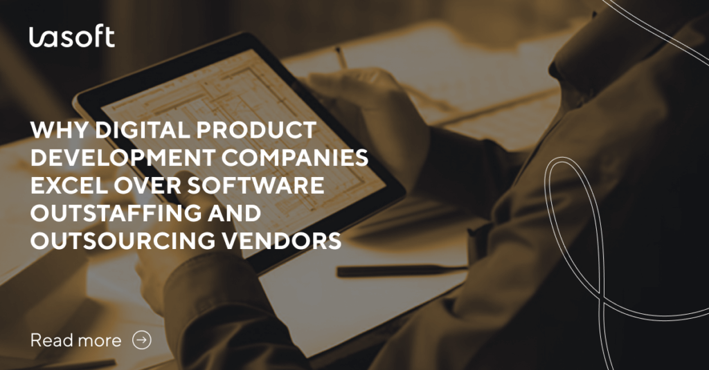 Why Digital Product Development Companies Excel over Software Outstaffing and Outsourcing Vendors